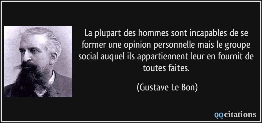 citation la plupart des hommes sont incapables de se former une opinion personnelle mais le groupe social gustave le bon 192375 citation la plupart des hommes sont incapables de se former une opinion personnelle mais le groupe social gustave le bon 192375