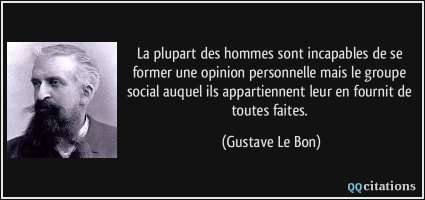 citation la plupart des hommes sont incapables de se former une opinion personnelle mais le groupe social gustave le bon 192375 citation la plupart des hommes sont incapables de se former une opinion personnelle mais le groupe social gustave le bon 192375